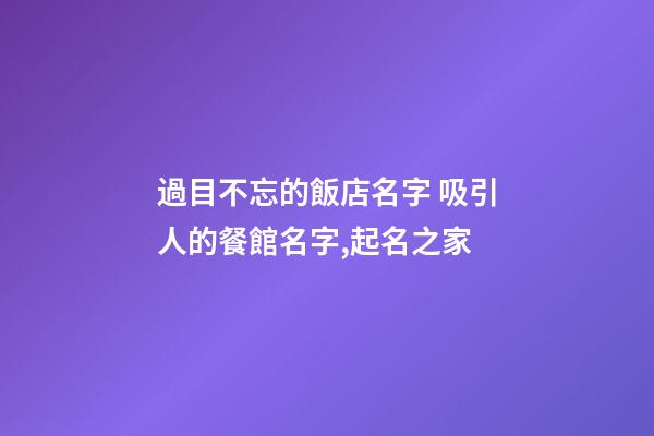 過目不忘的飯店名字 吸引人的餐館名字,起名之家